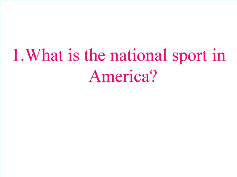 1.What is the national sport in America?